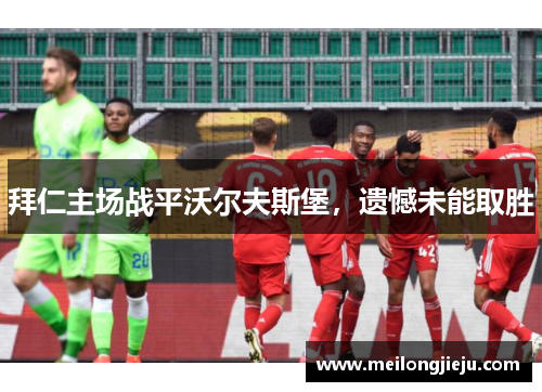 拜仁主场战平沃尔夫斯堡，遗憾未能取胜