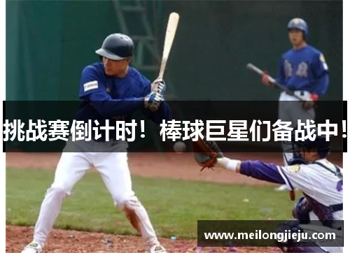 挑战赛倒计时！棒球巨星们备战中！