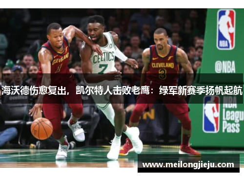 海沃德伤愈复出，凯尔特人击败老鹰：绿军新赛季扬帆起航