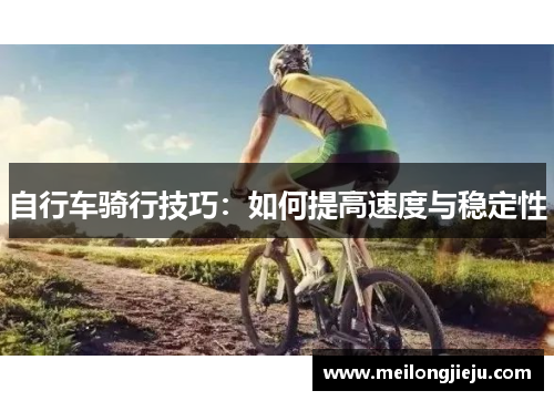 自行车骑行技巧：如何提高速度与稳定性
