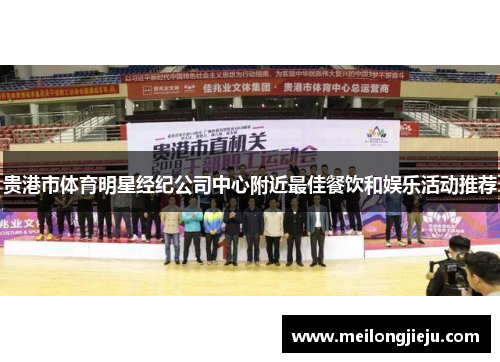 贵港市体育明星经纪公司中心附近最佳餐饮和娱乐活动推荐